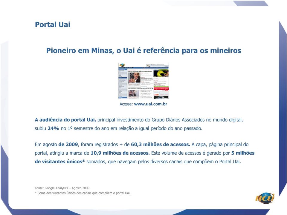 ano passado. Em agosto de 2009, foram registrados + de 60,3 milhões de acessos. A capa, página principal do portal, atingiu a marca de 10,9 milhões de acessos.