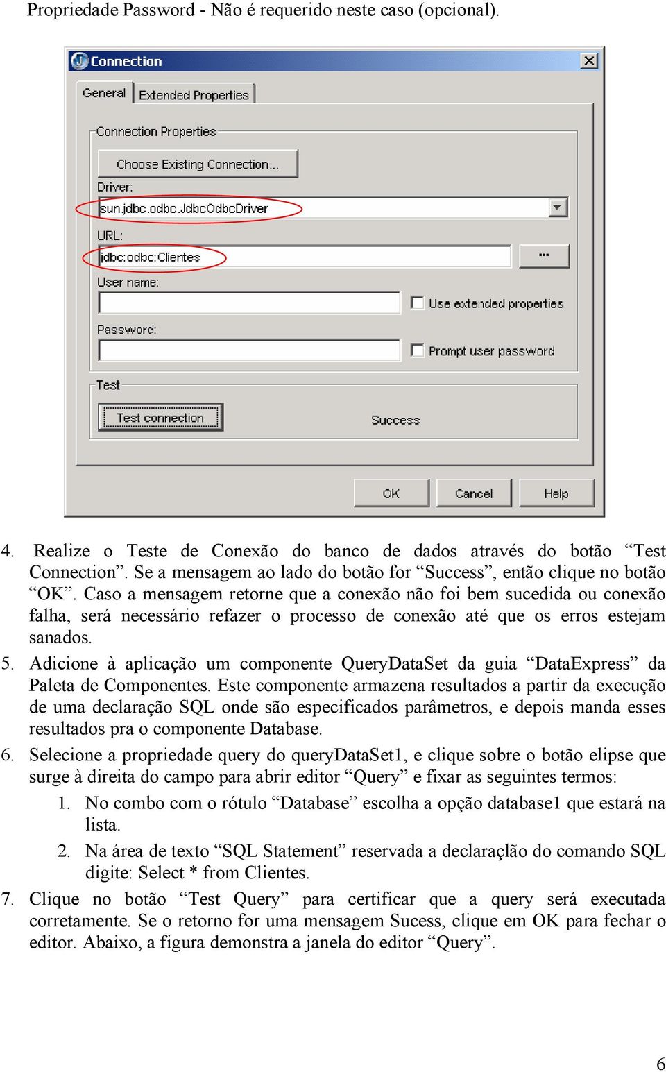 Caso a mensagem retorne que a conexão não foi bem sucedida ou conexão falha, será necessário refazer o processo de conexão até que os erros estejam sanados. 5.