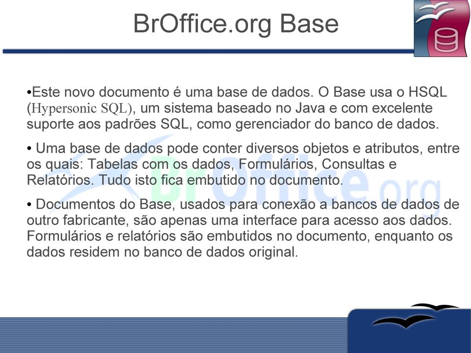 Uma base de dados pode conter diversos objetos e atributos, entre os quais: Tabelas com os dados, Formulários, Consultas e Relatórios.