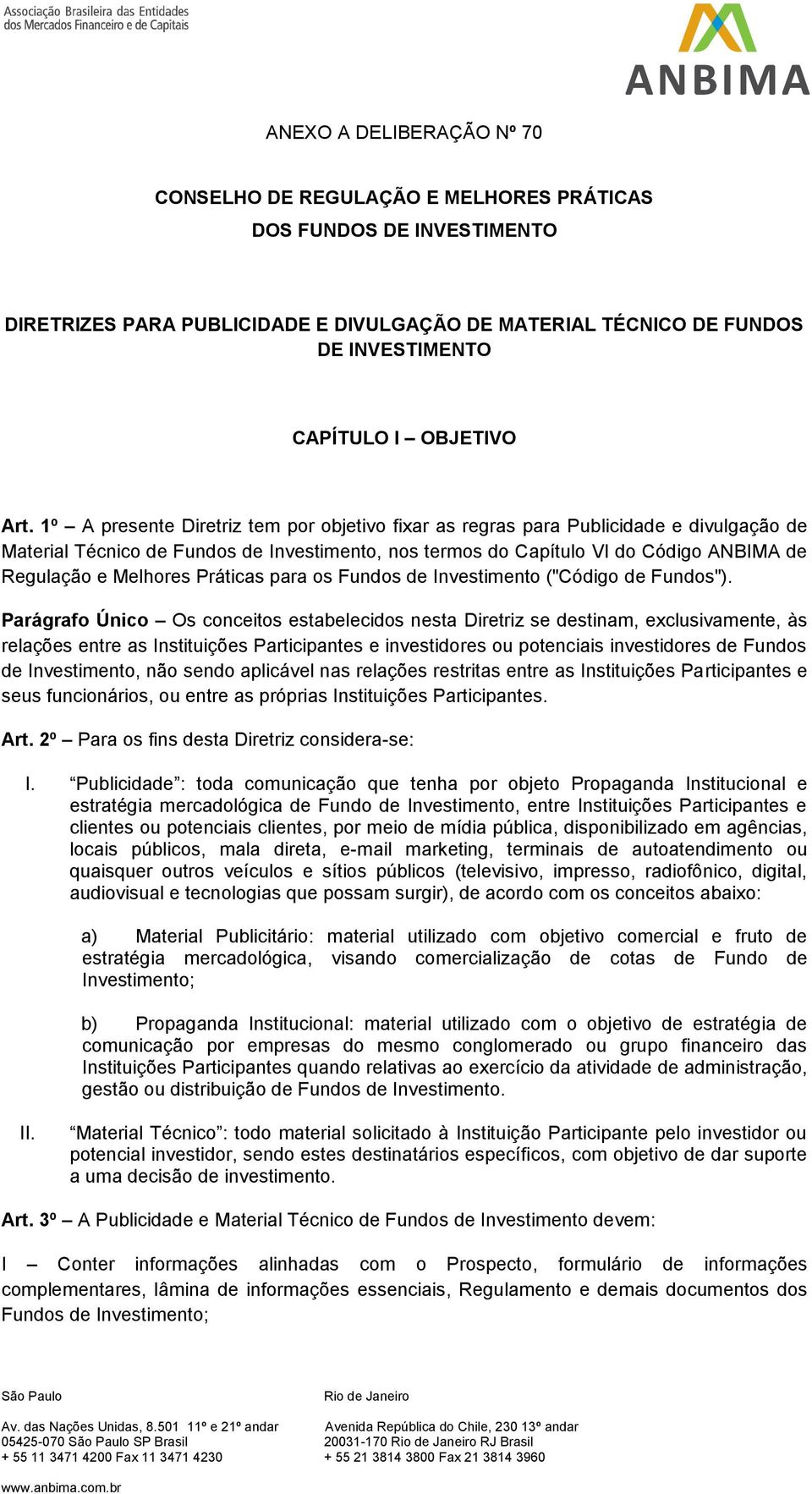 1º A presente Diretriz tem por objetivo fixar as regras para Publicidade e divulgação de Material Técnico de Fundos de Investimento, nos termos do Capítulo VI do Código ANBIMA de Regulação e Melhores