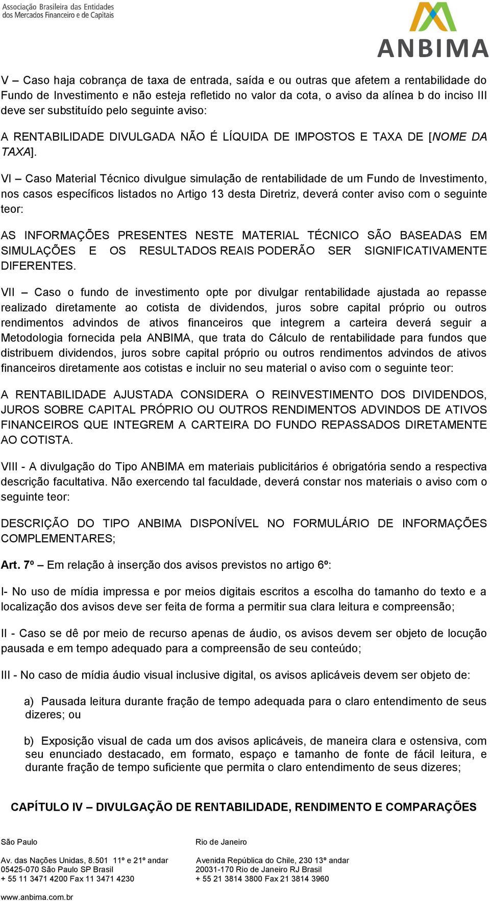 VI Caso Material Técnico divulgue simulação de rentabilidade de um Fundo de Investimento, nos casos específicos listados no Artigo 13 desta Diretriz, deverá conter aviso com o seguinte teor: AS