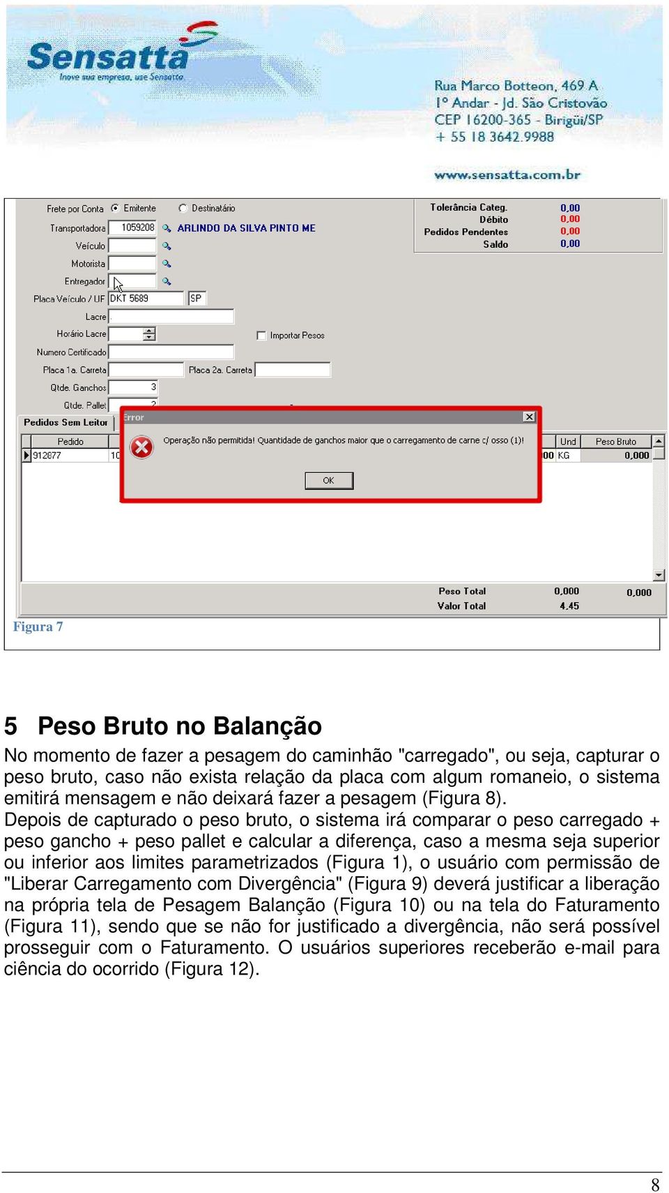 Depois de capturado o peso bruto, o sistema irá comparar o peso carregado + peso gancho + peso pallet e calcular a diferença, caso a mesma seja superior ou inferior aos limites parametrizados (Figura