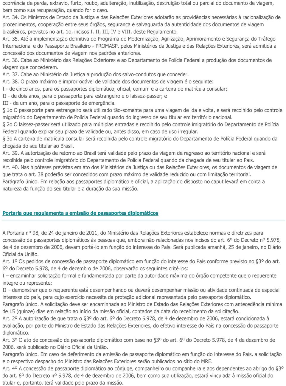 autenticidade dos documentos de viagem brasileiros, previstos no art. 1o, incisos I, II, III, IV e VIII, deste Regulamento. Art. 35.