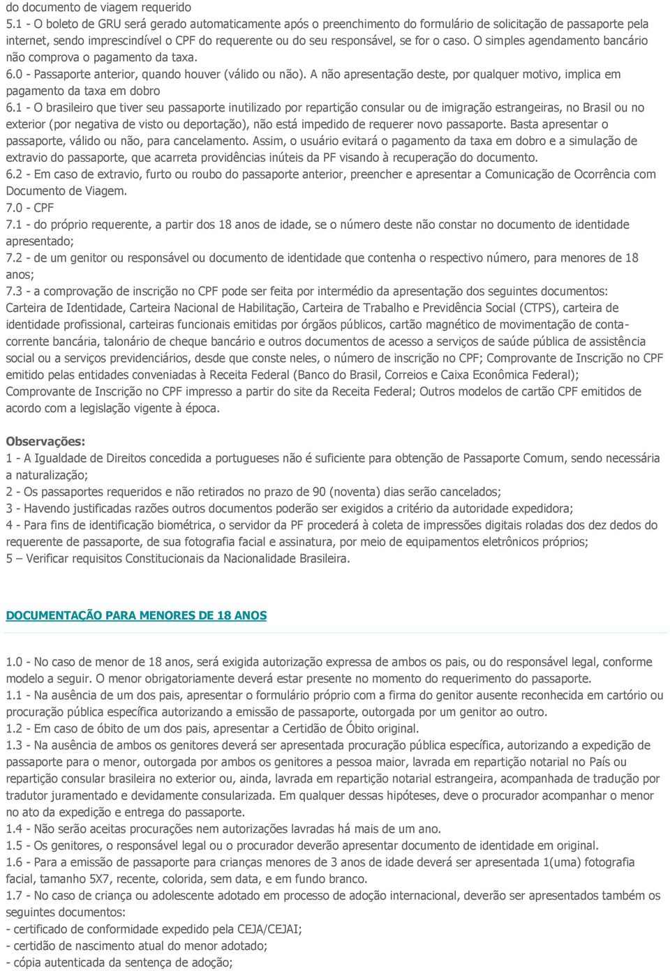 caso. O simples agendamento bancário não comprova o pagamento da taxa. 6.0 - Passaporte anterior, quando houver (válido ou não).