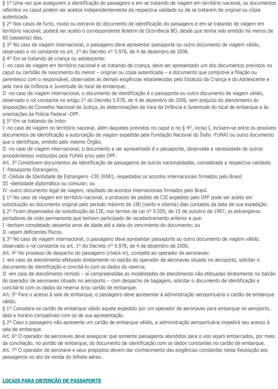 2º Nos casos de furto, roubo ou extravio do documento de identificação do passageiro e em se tratando de viagem em território nacional, poderá ser aceito o correspondente Boletim de Ocorrência BO,