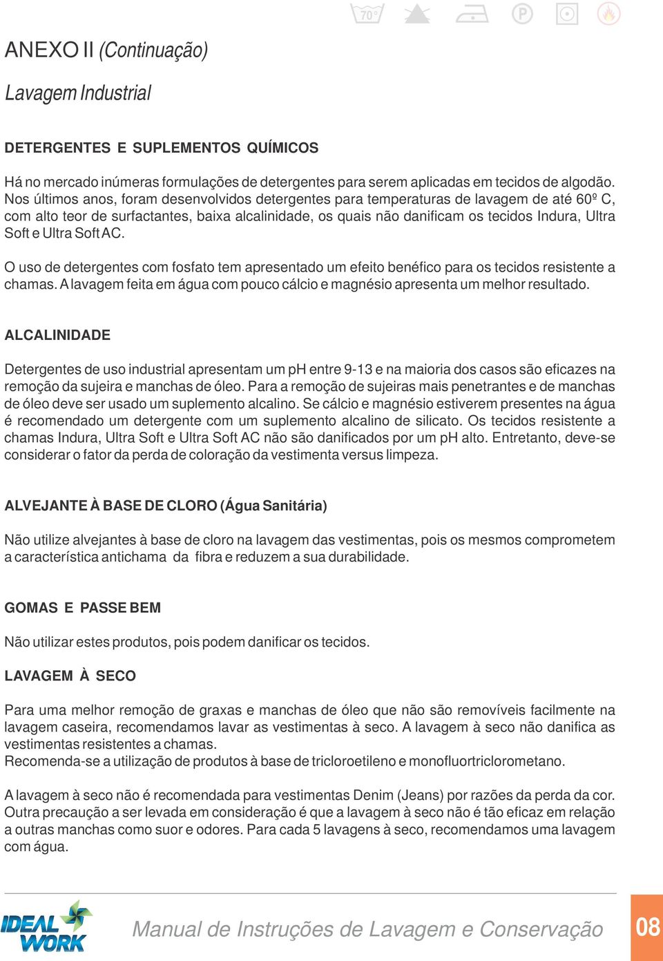 Ultra Soft AC. O uso de detergentes com fosfato tem apresentado um efeito benéfico para os tecidos resistente a chamas.