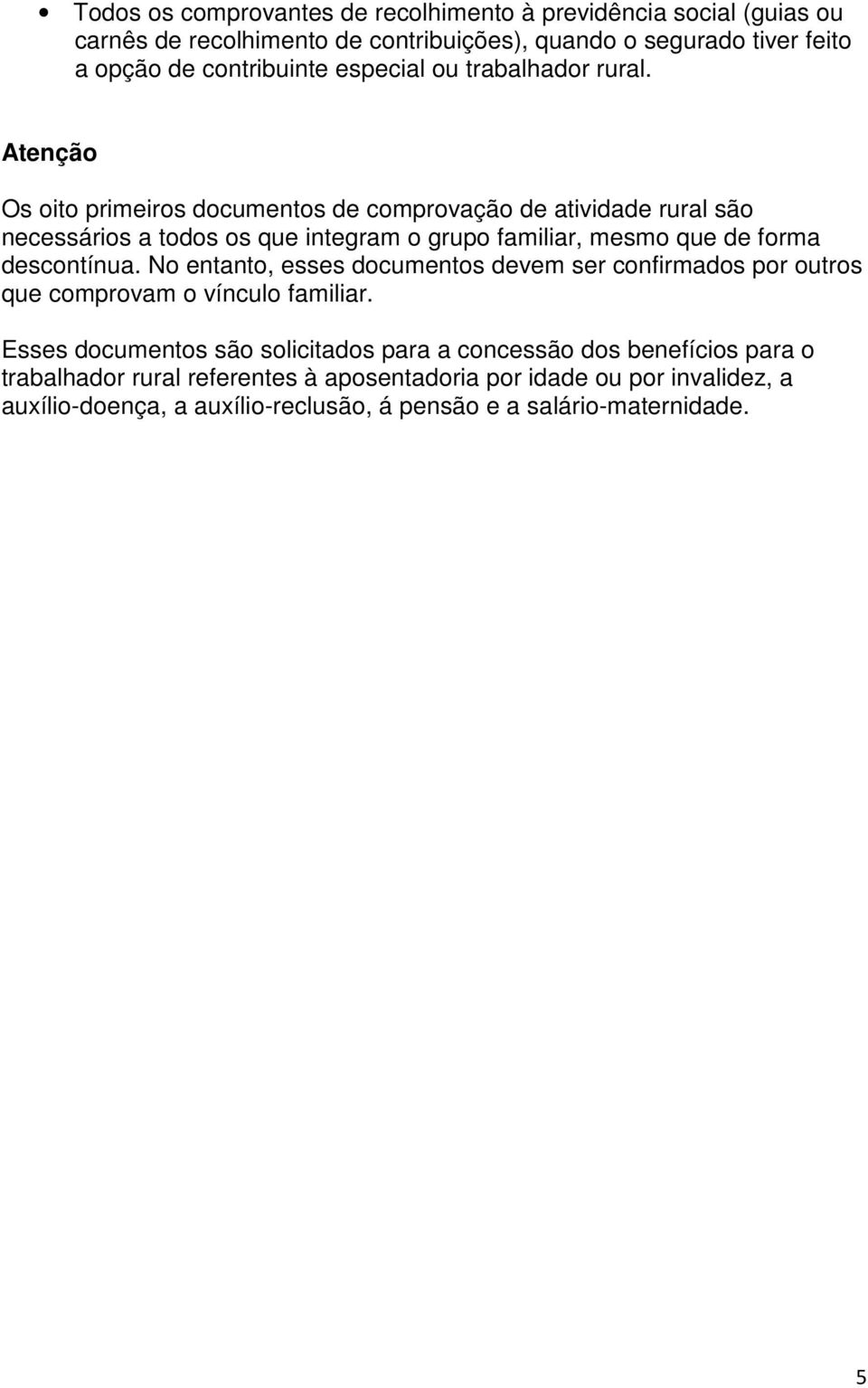 Atenção Os oito primeiros documentos de comprovação de atividade rural são necessários a todos os que integram o grupo familiar, mesmo que de forma descontínua.