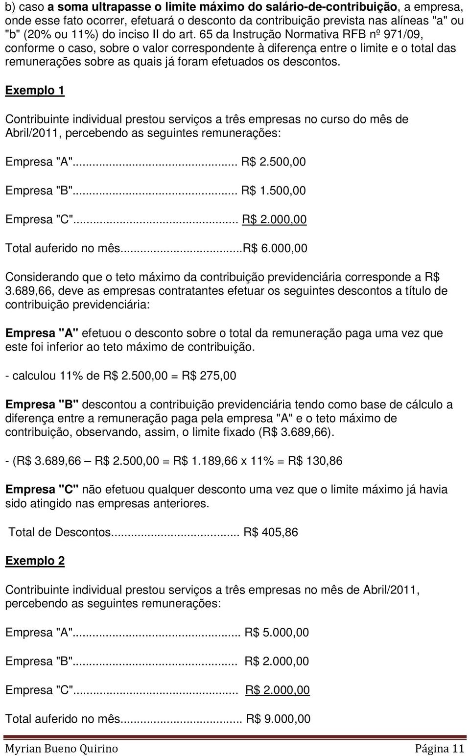 Exemplo 1 Contribuinte individual prestou serviços a três empresas no curso do mês de Abril/2011, percebendo as seguintes remunerações: Empresa "A"... R$ 2.500,00 Empresa "B"... R$ 1.