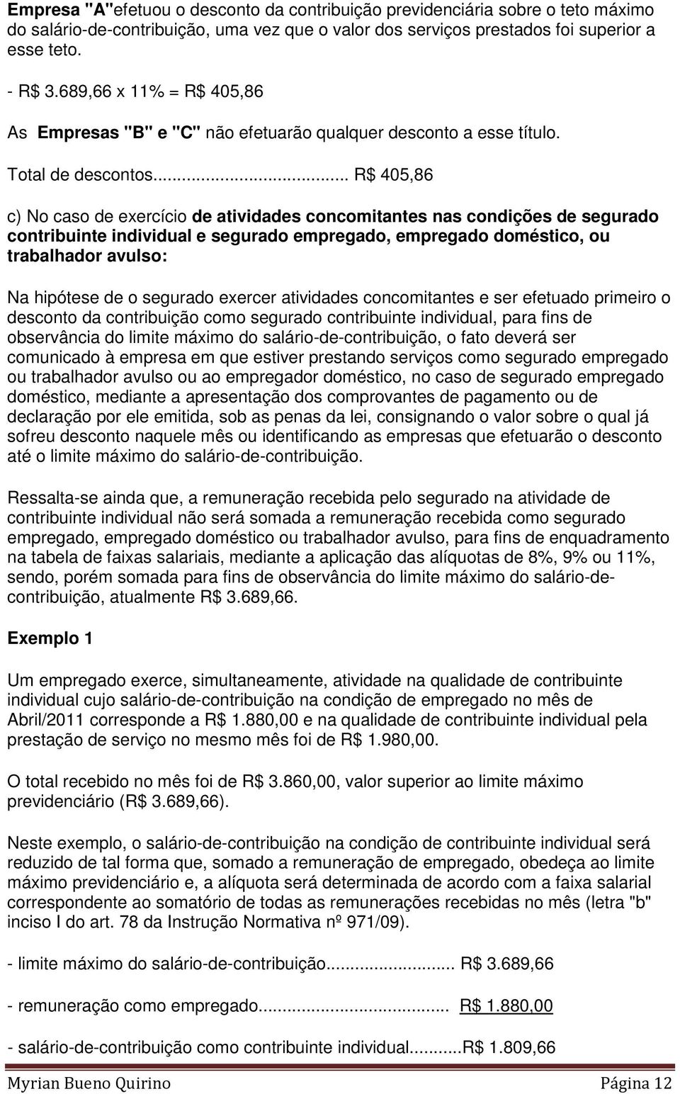 .. R$ 405,86 c) No caso de exercício de atividades concomitantes nas condições de segurado contribuinte individual e segurado empregado, empregado doméstico, ou trabalhador avulso: Na hipótese de o