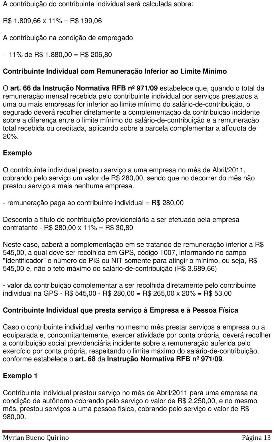 66 da Instrução Normativa RFB nº 971/09 estabelece que, quando o total da remuneração mensal recebida pelo contribuinte individual por serviços prestados a uma ou mais empresas for inferior ao limite