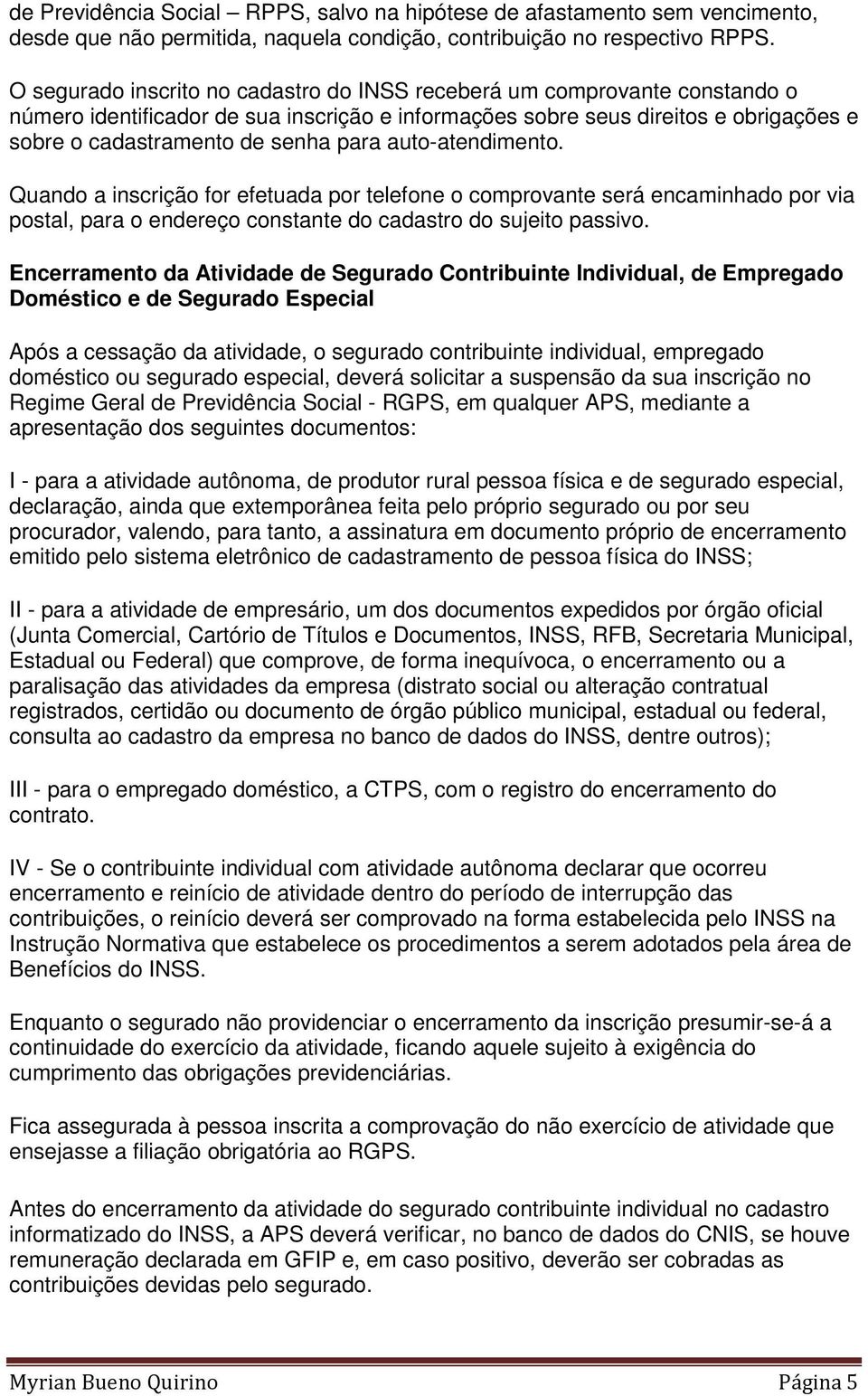 auto-atendimento. Quando a inscrição for efetuada por telefone o comprovante será encaminhado por via postal, para o endereço constante do cadastro do sujeito passivo.