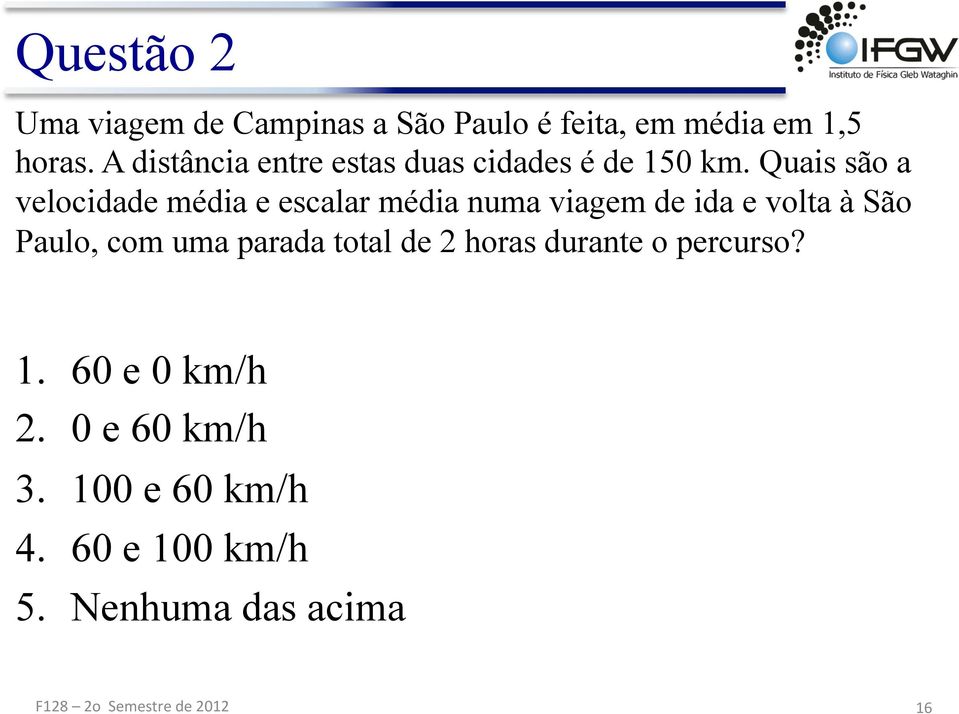 Quais são a elocidade média e escalar média numa iagem de ida e ola à São Paulo, com