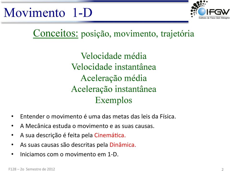 Física. A Mecânica esuda o moimeno e as suas causas. A sua descrição é feia pela CinemáFca.