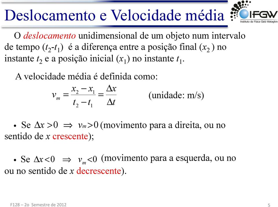 A elocidade média é definida como: x x1 Δx m (unidade: m/s) Δ 1 Se Δx > m> senido de x crescene);