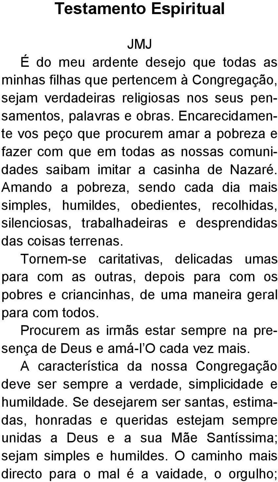 Amando a pobreza, sendo cada dia mais simples, humildes, obedientes, recolhidas, silenciosas, trabalhadeiras e desprendidas das coisas terrenas.