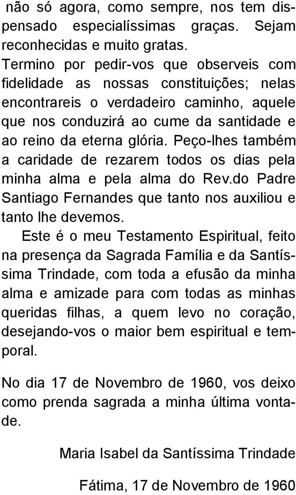 Peço-lhes também a caridade de rezarem todos os dias pela minha alma e pela alma do Rev.do Padre Santiago Fernandes que tanto nos auxiliou e tanto lhe devemos.