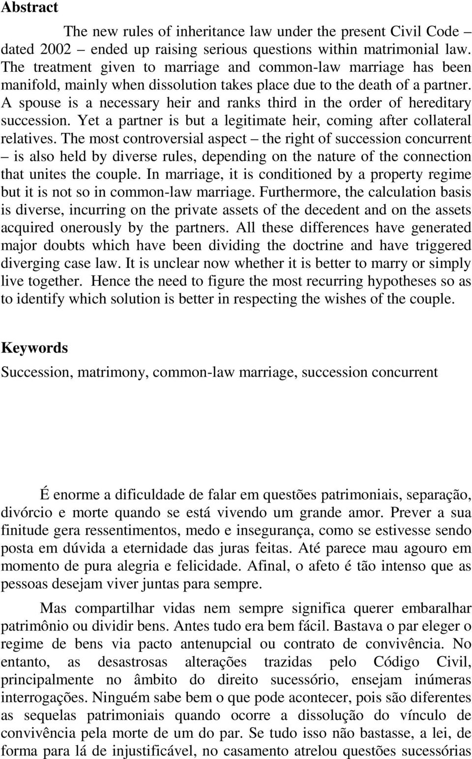 A spouse is a necessary heir and ranks third in the order of hereditary succession. Yet a partner is but a legitimate heir, coming after collateral relatives.