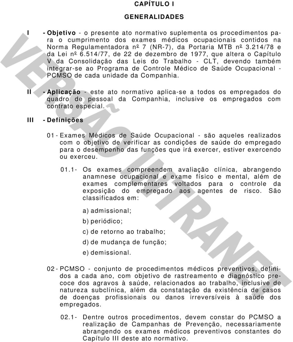 514/77, de 22 de dezembro de 1977, que altera o Capítulo V da Consolidação das Leis do Trabalho - CLT, devendo também integrar-se ao Programa de Controle Médico de Saúde Ocupacional - PCMSO de cada