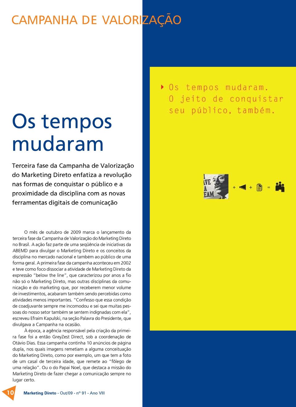 A ação faz parte de uma seqüência de iniciativas da ABEMD para divulgar o Marketing Direto e os conceitos da disciplina no mercado nacional e também ao público de uma forma geral.