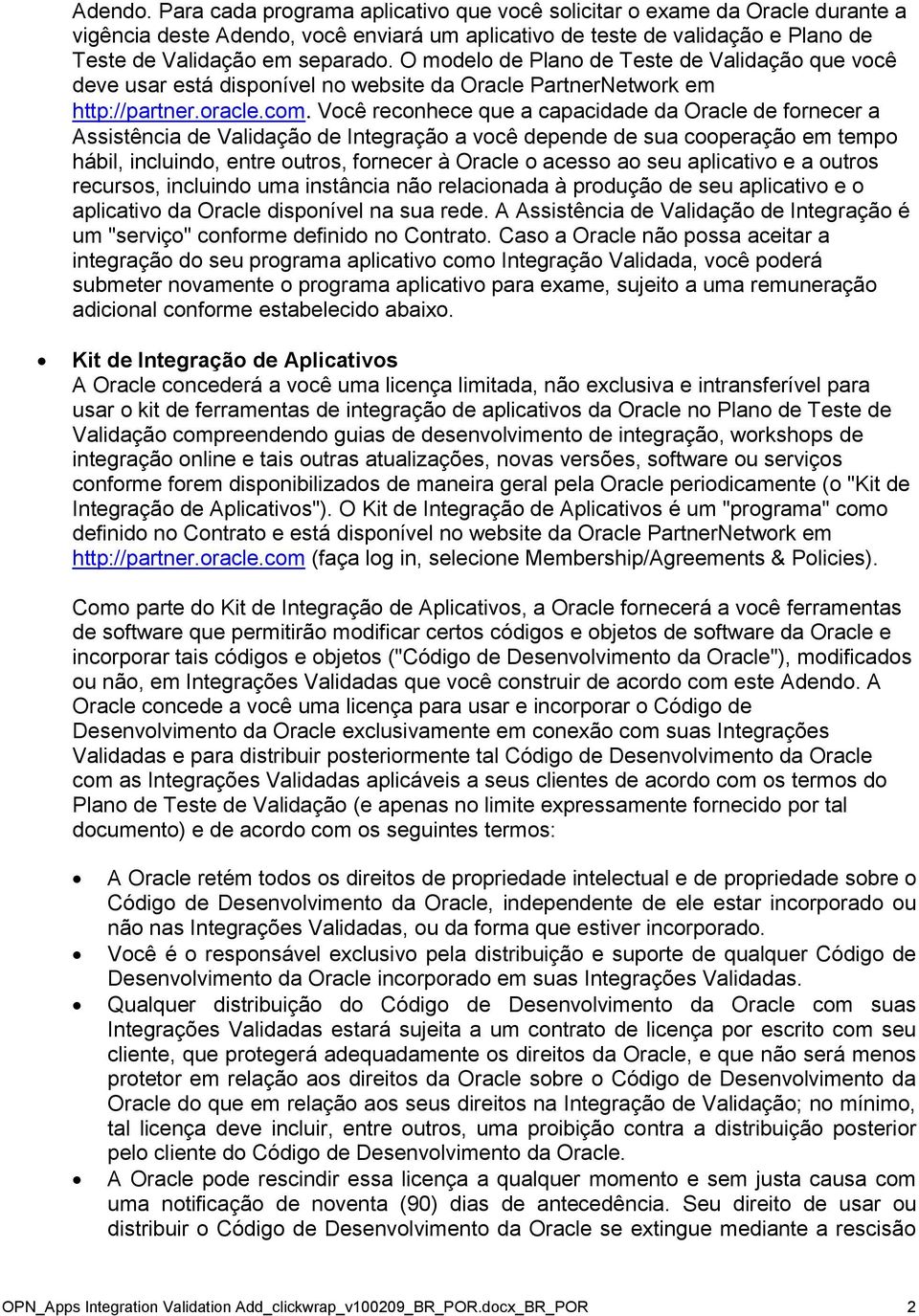 Você reconhece que a capacidade da Oracle de fornecer a Assistência de Validação de Integração a você depende de sua cooperação em tempo hábil, incluindo, entre outros, fornecer à Oracle o acesso ao