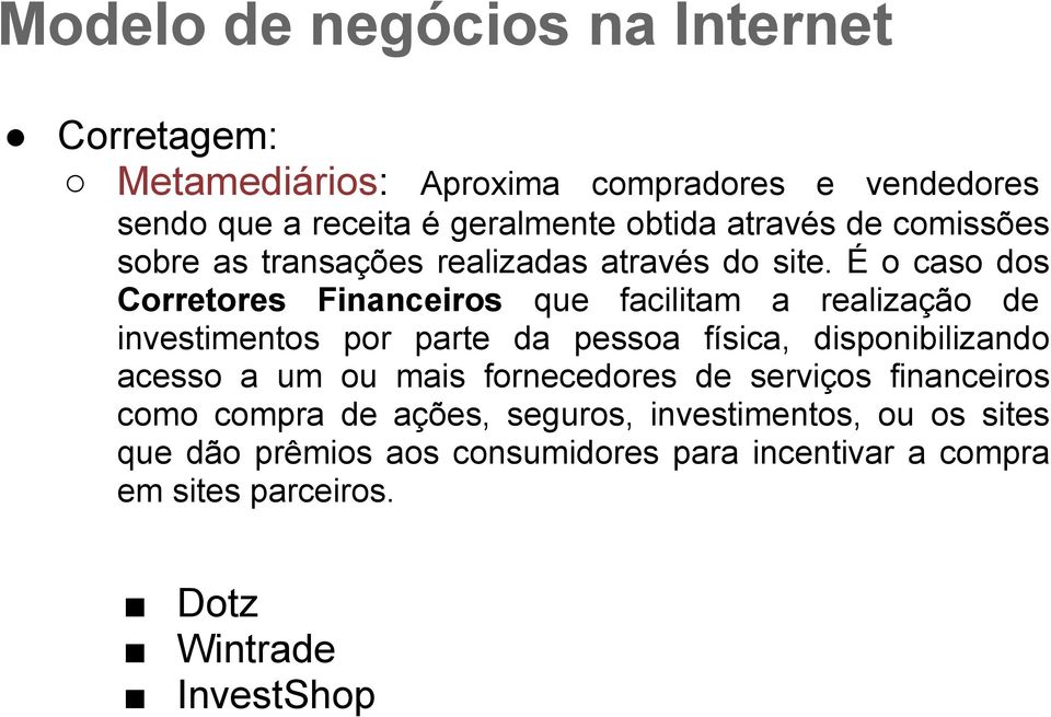 É o caso dos Corretores Financeiros que facilitam a realização de investimentos por parte da pessoa física, disponibilizando