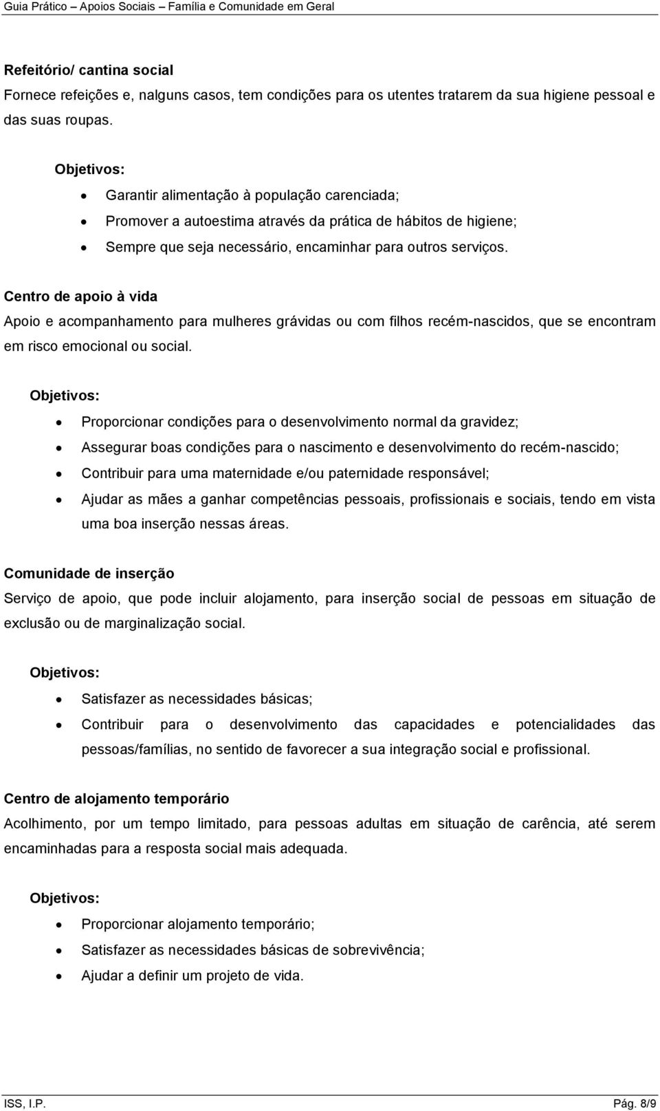 Centro de apoio à vida Apoio e acompanhamento para mulheres grávidas ou com filhos recém-nascidos, que se encontram em risco emocional ou social.