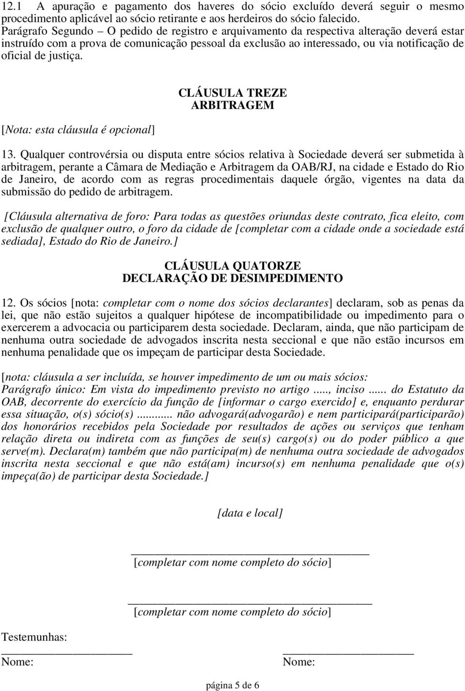 justiça. [Nota: esta cláusula é opcional] CLÁUSULA TREZE ARBITRAGEM 13.