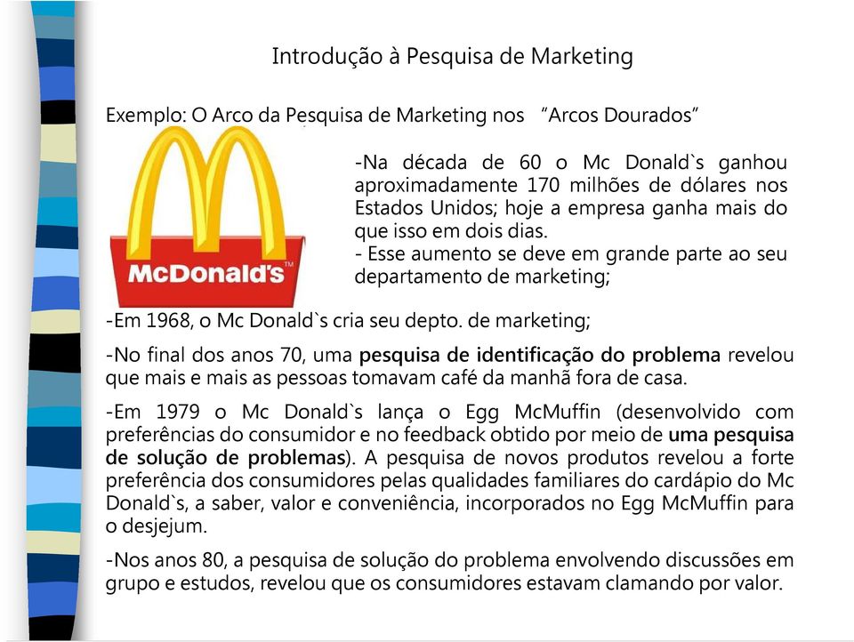 de marketing; -No final dos anos 70, uma pesquisa de identificação do problema revelou que mais e mais as pessoas tomavam café da manhã fora de casa.