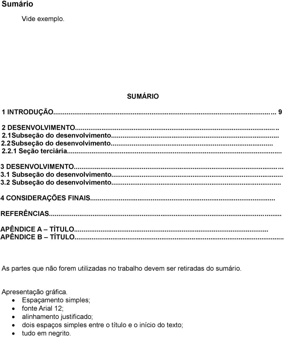 .. APÊNDICE A TÍTULO... APÊNDICE B TÍTULO... As partes que não forem utilizadas no trabalho devem ser retiradas do sumário.