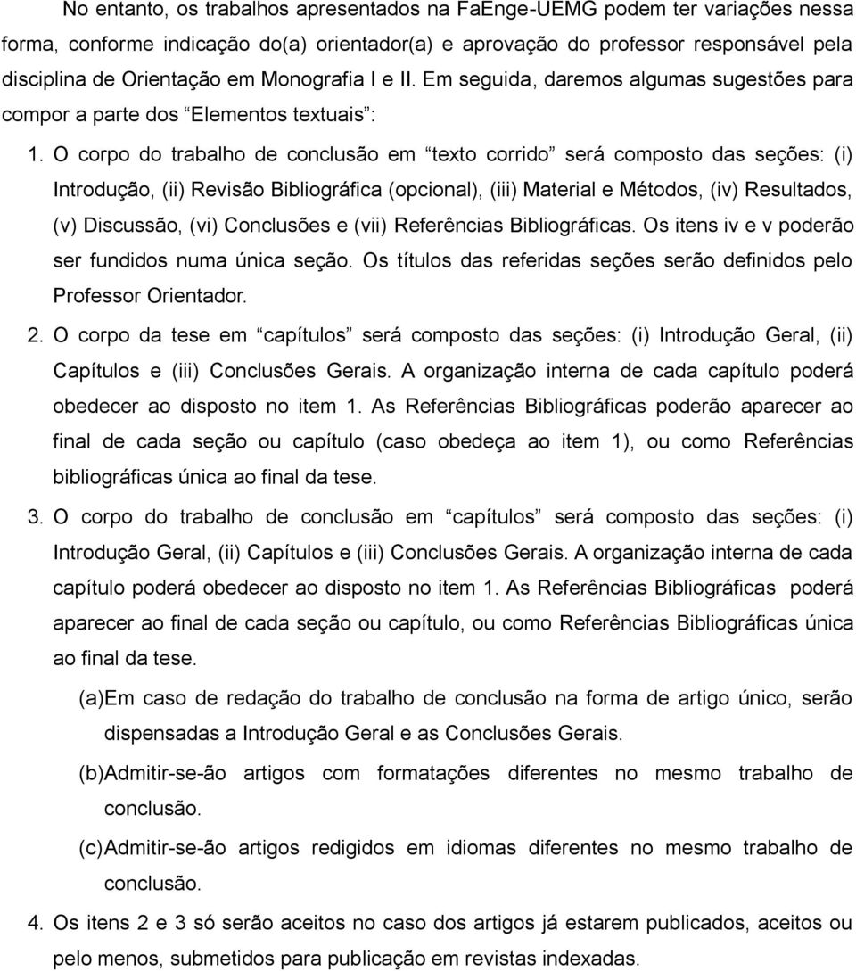 O corpo do trabalho de conclusão em texto corrido será composto das seções: (i) Introdução, (ii) Revisão Bibliográfica (opcional), (iii) Material e Métodos, (iv) Resultados, (v) Discussão, (vi)