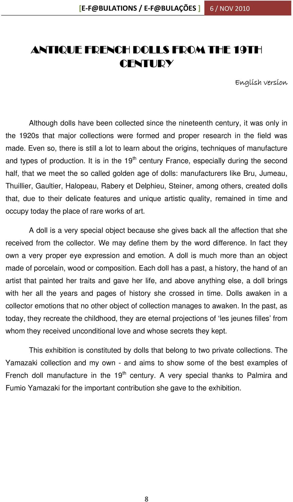 It is in the 19 th century France, especially during the second half, that we meet the so called golden age of dolls: manufacturers like Bru, Jumeau, Thuillier, Gaultier, Halopeau, Rabery et