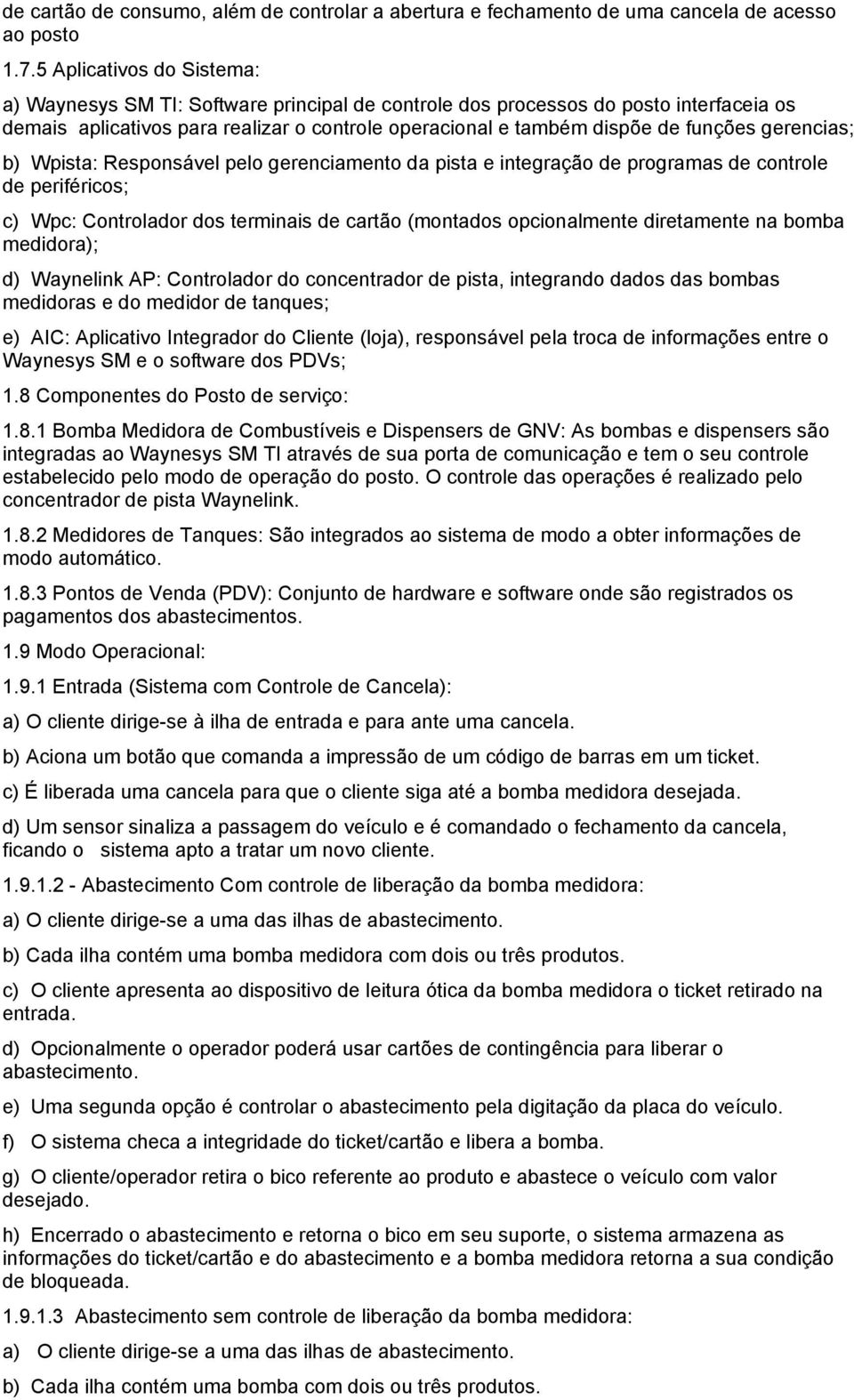 gerencias; b) Wpista: Responsável pelo gerenciamento da pista e integração de programas de controle de periféricos; c) Wpc: Controlador dos terminais de cartão (montados opcionalmente diretamente na