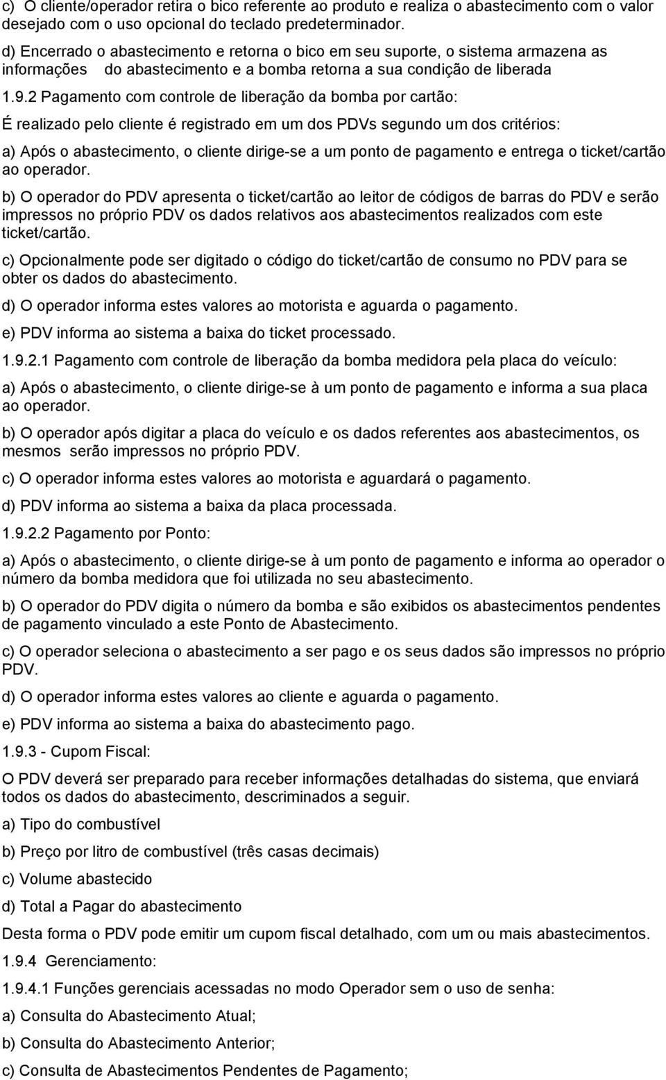 2 Pagamento com controle de liberação da bomba por cartão: É realizado pelo cliente é registrado em um dos PDVs segundo um dos critérios: a) Após o abastecimento, o cliente dirige-se a um ponto de