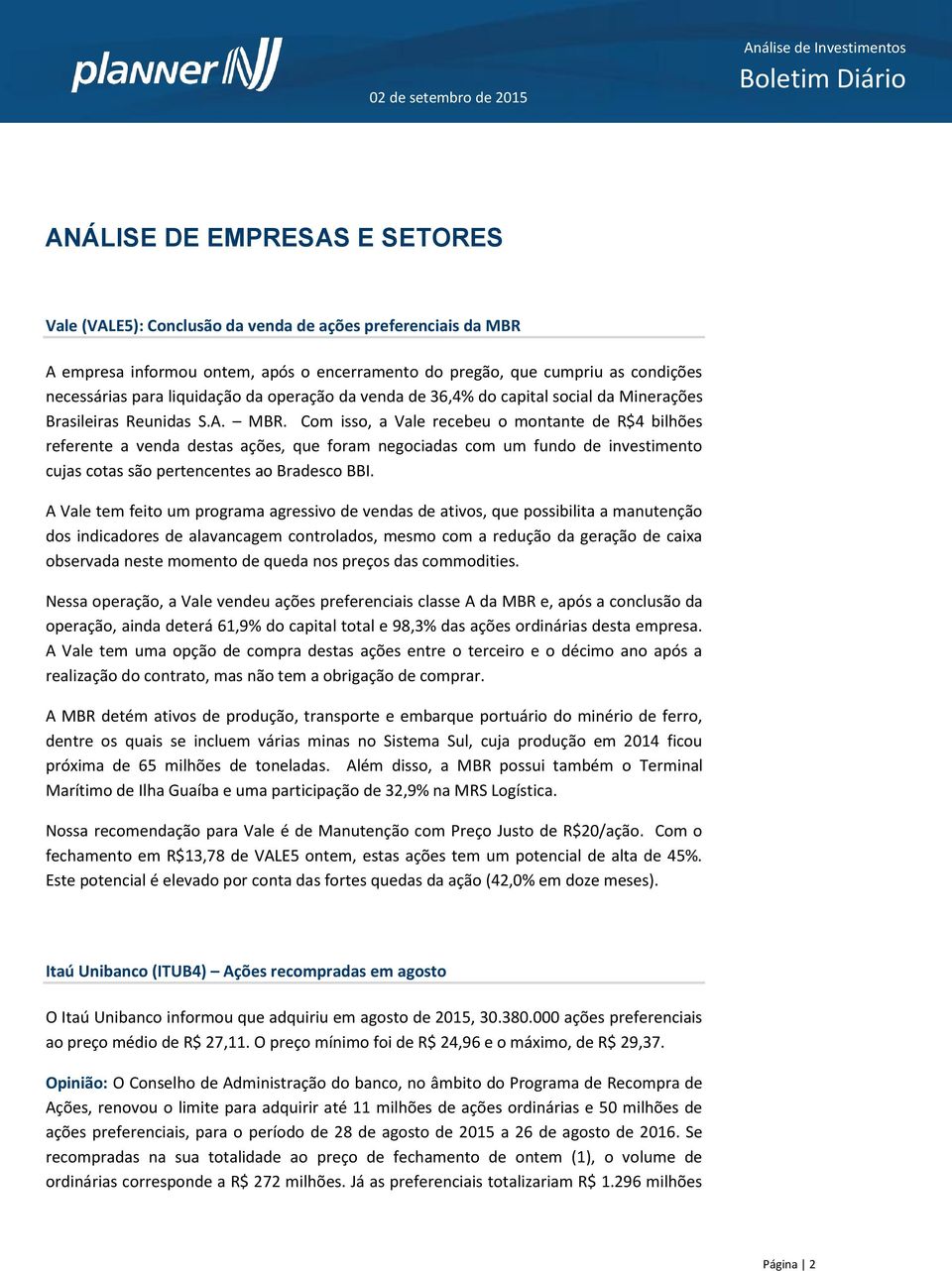 Com isso, a Vale recebeu o montante de R$4 bilhões referente a venda destas ações, que foram negociadas com um fundo de investimento cujas cotas são pertencentes ao Bradesco BBI.