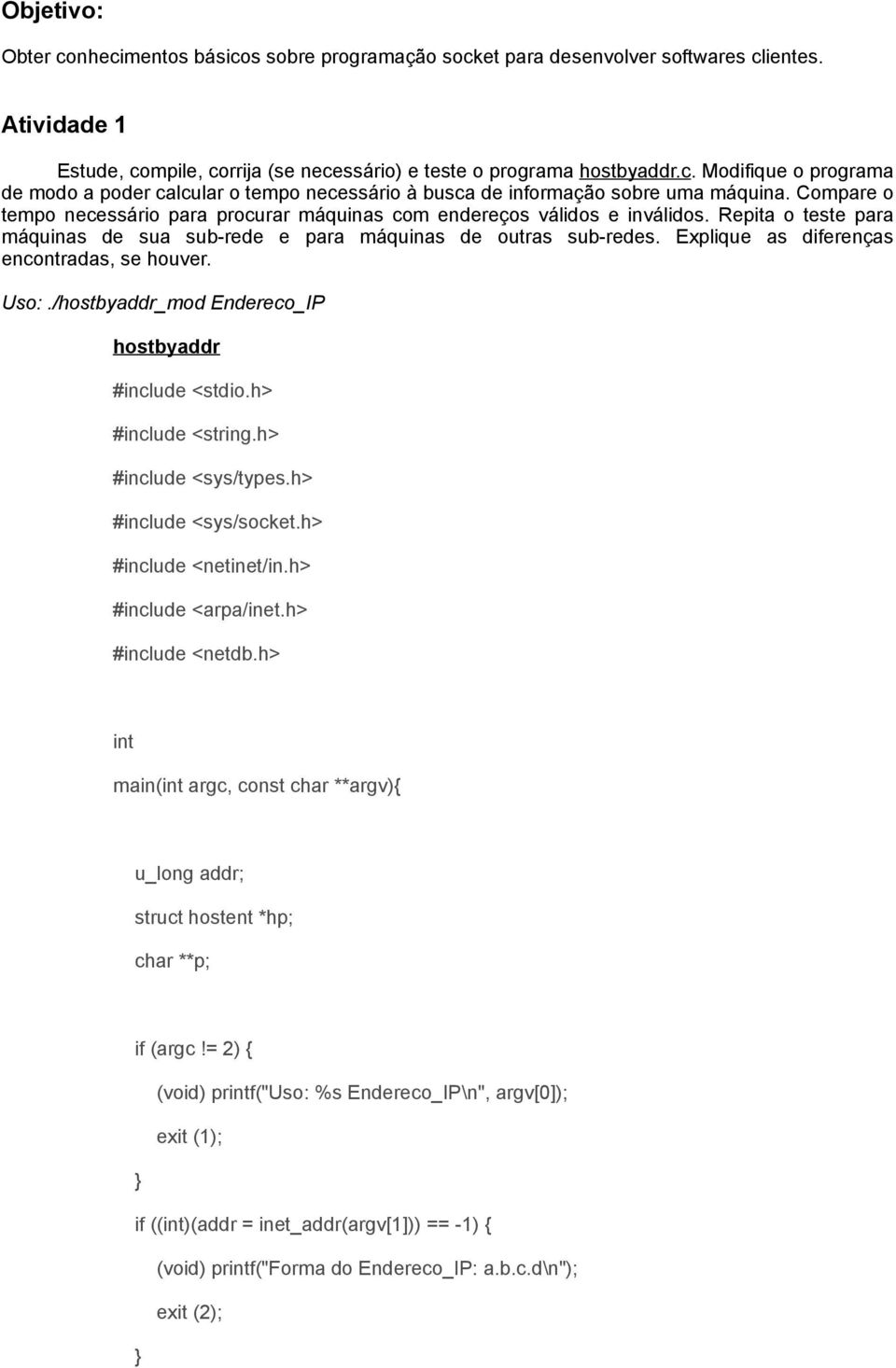 Explique as diferenças encontradas, se houver. Uso:./hostbyaddr_mod Endereco_IP hostbyaddr #include <stdio.h> #include <string.h> #include <sys/types.h> #include <sys/socket.h> #include <netinet/in.