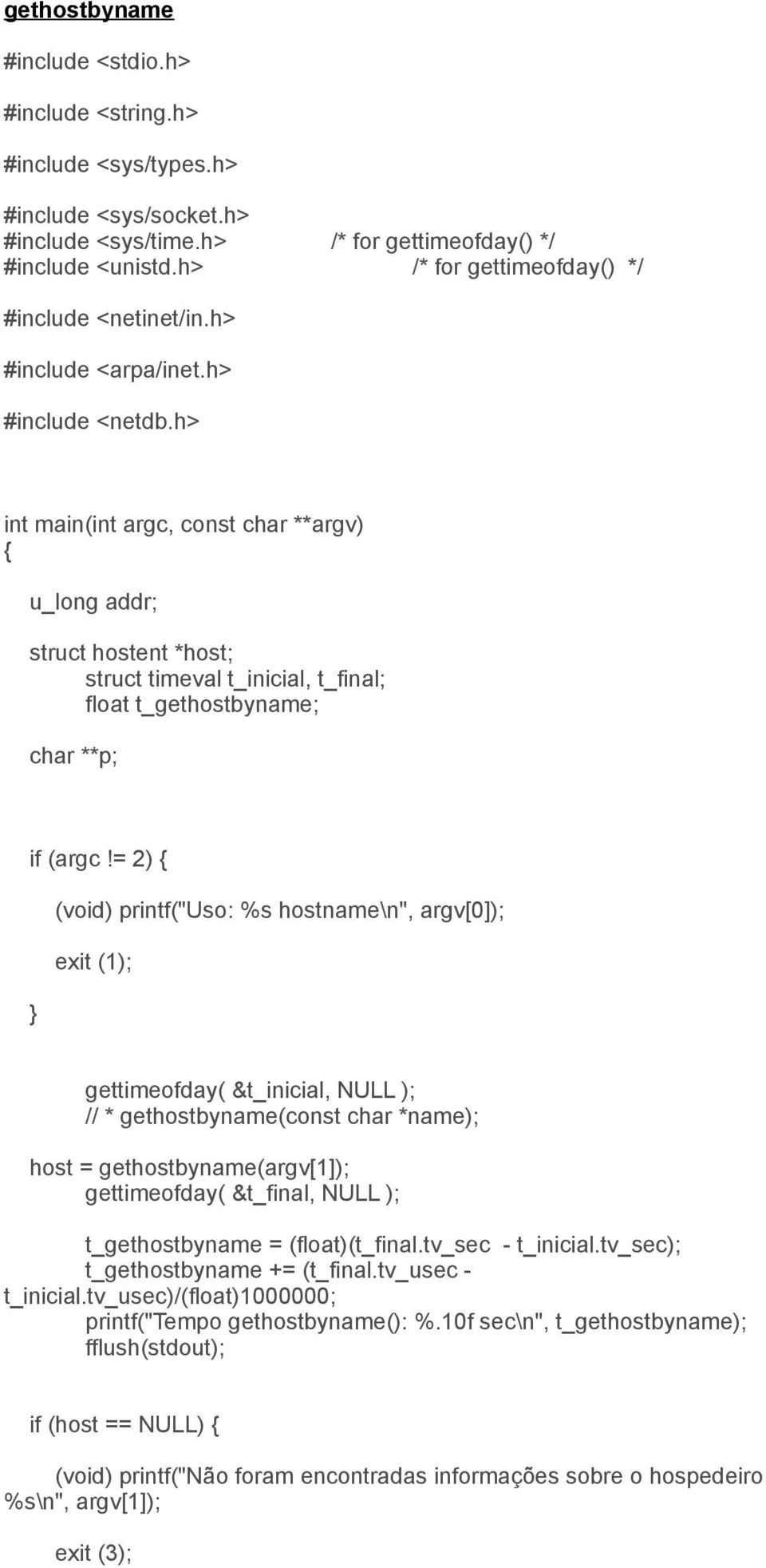 h> int main(int argc, const char **argv) { u_long addr; struct hostent *host; struct timeval t_inicial, t_final; float t_gethostbyname; char **p; if (argc!