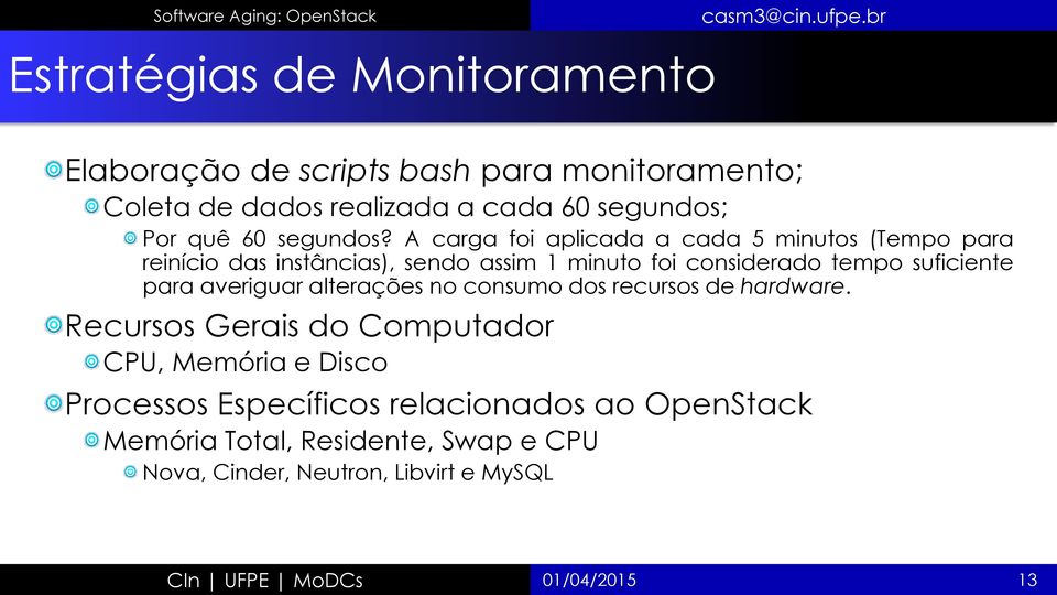 A carga foi aplicada a cada 5 minutos (Tempo para reinício das instâncias), sendo assim 1 minuto foi considerado tempo suficiente para