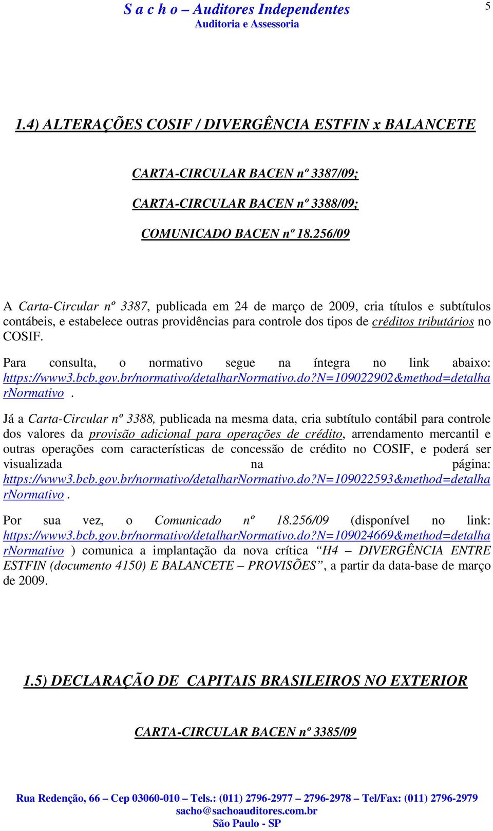 Para consulta, o normativo segue na íntegra no link abaixo: https://www3.bcb.gov.br/normativo/detalharnormativo.do?n=109022902&method=detalha rnormativo.