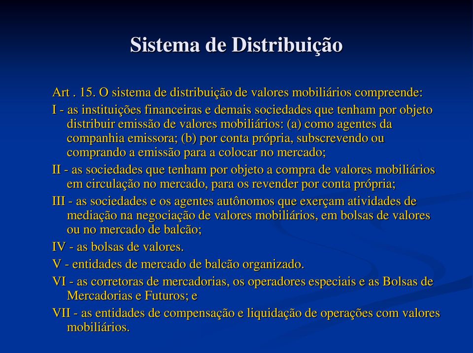 companhia emissora; (b) por conta própria, subscrevendo ou comprando a emissão para a colocar no mercado; II - as sociedades que tenham por objeto a compra de valores mobiliários em circulação no