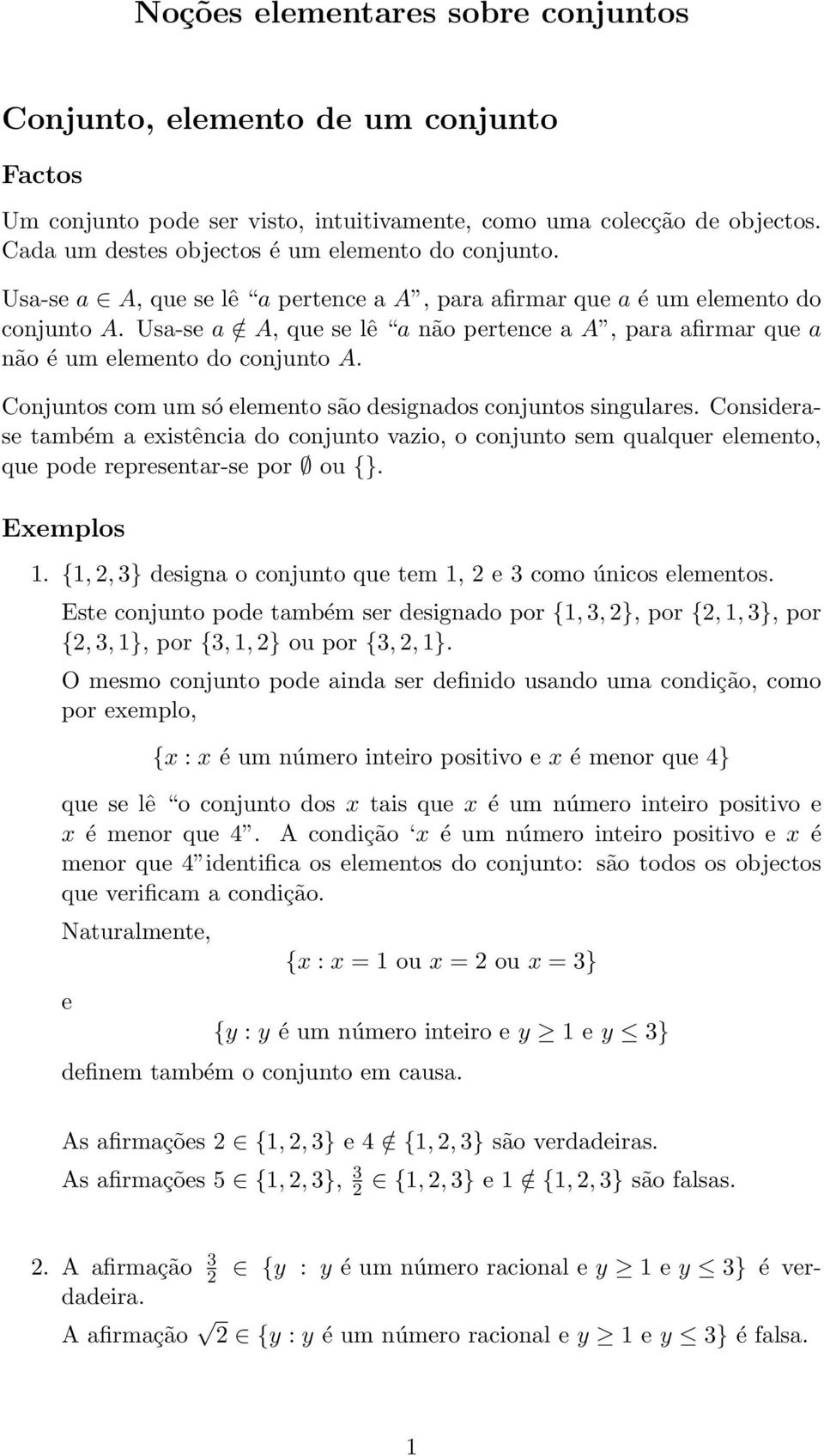 Usa-se a / A, que se lê a não pertence a A, para afirmar que a não é um elemento do conjunto A. Conjuntos com um só elemento são designados conjuntos singulares.