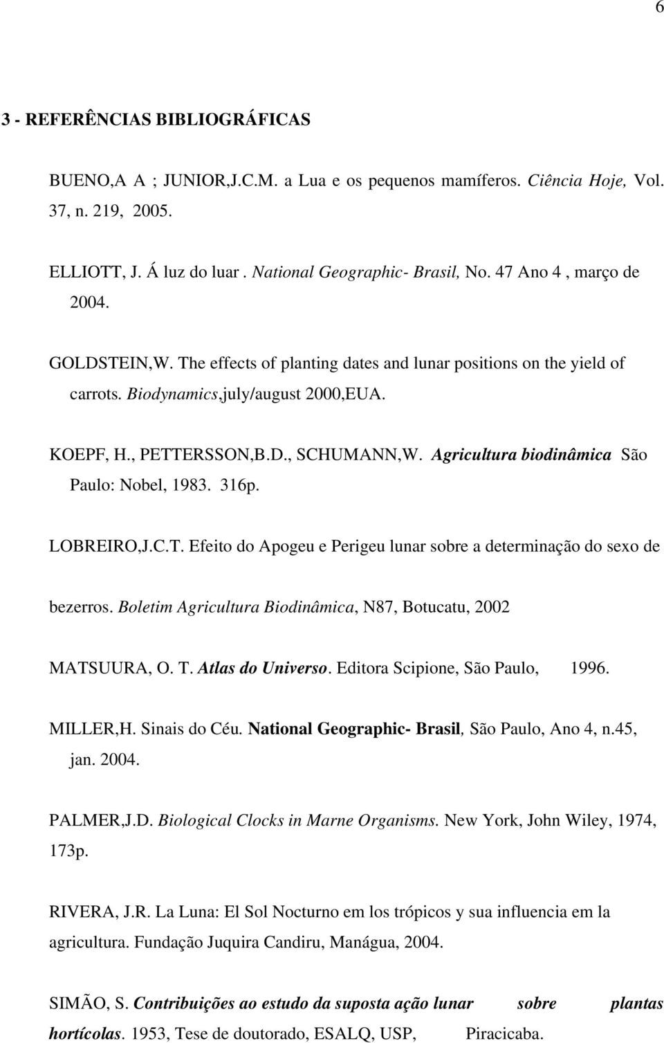 Agricultura biodinâmica São Paulo: Nobel, 1983. 316p. LOBREIRO,J.C.T. Efeito do Apogeu e Perigeu lunar sobre a determinação do sexo de bezerros.
