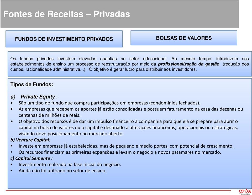 O objetivo é gerar lucro para distribuir aos investidores. Tipos de Fundos: a) Private Equity : São um tipo de fundo que compra participações em empresas (condomínios fechados).