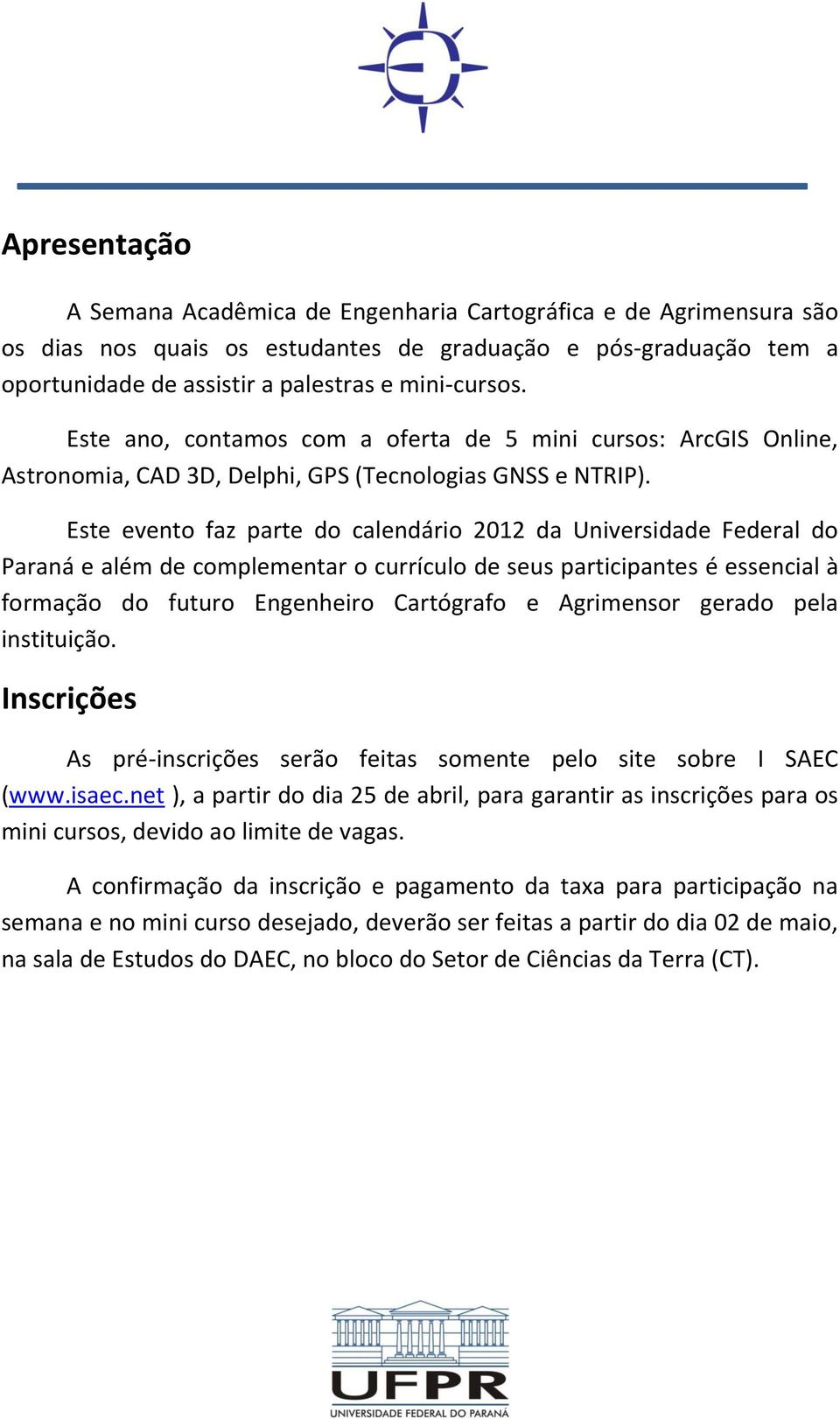 Este evento faz parte do calendário 2012 da Universidade Federal do Paraná e além de complementar o currículo de seus participantes é essencial à formação do futuro Engenheiro Cartógrafo e Agrimensor