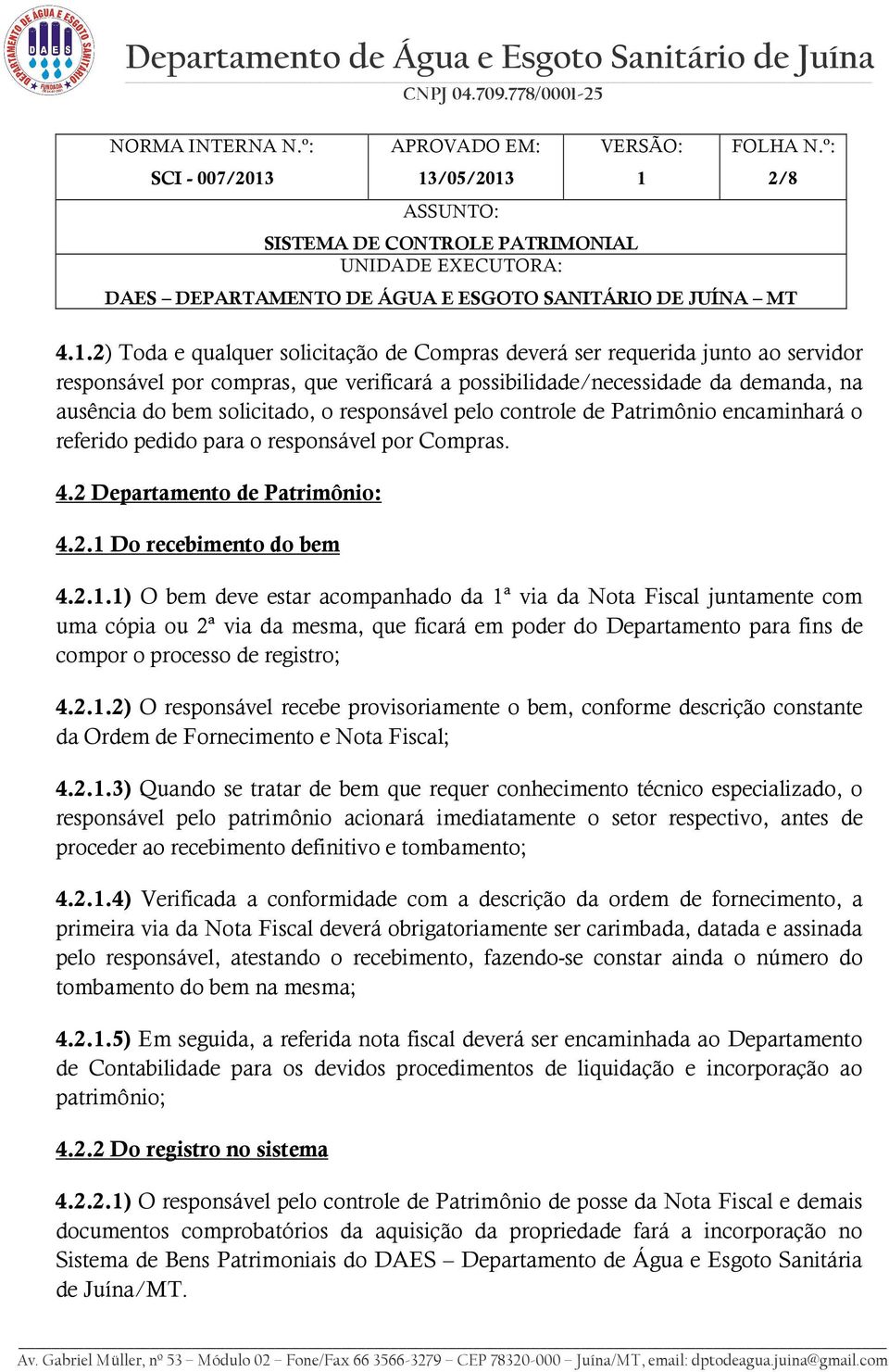 responsável pelo controle de Patrimônio encaminhará o referido pedido para o responsável por Compras. 4.2 