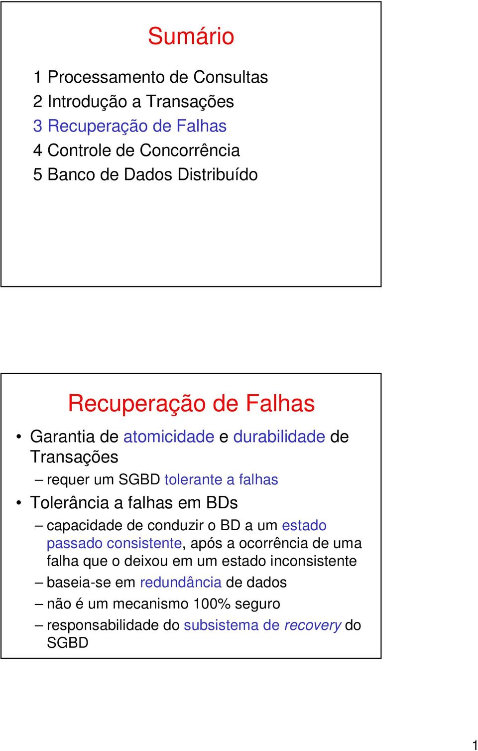 a falhas em BDs capacidade de conduzir o BD a um estado passado consistente, após a ocorrência de uma falha que o deixou em um