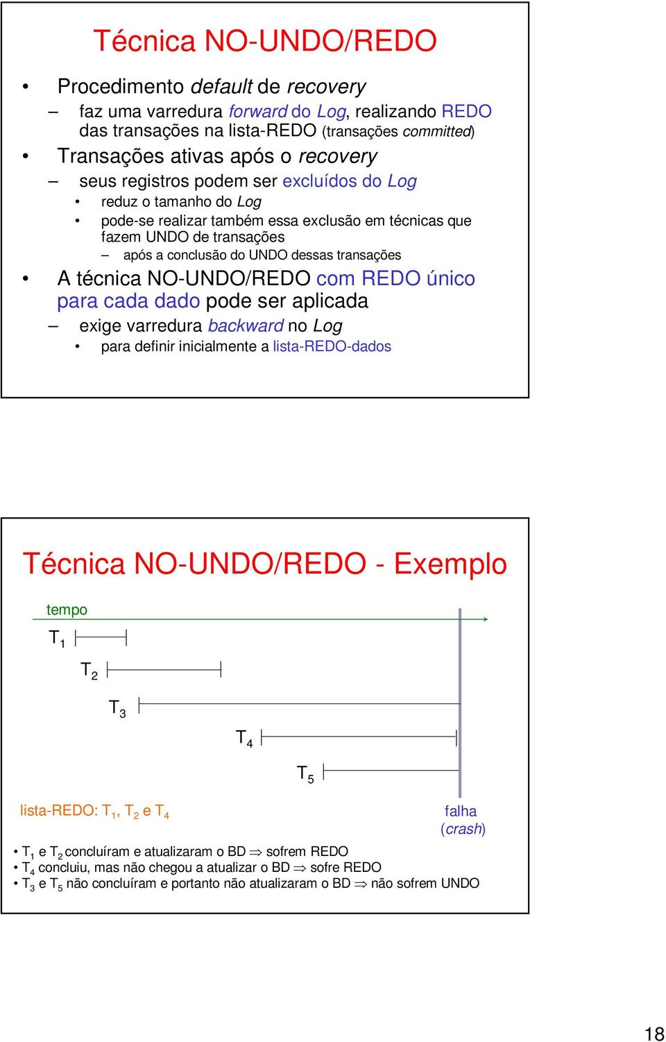 NO-UNDO/REDO com REDO único para cada dado pode ser aplicada exige varredura backward no Log para definir inicialmente a lista-redo-dados Técnica NO-UNDO/REDO - Exemplo tempo T 1 T2 T 3 T 4