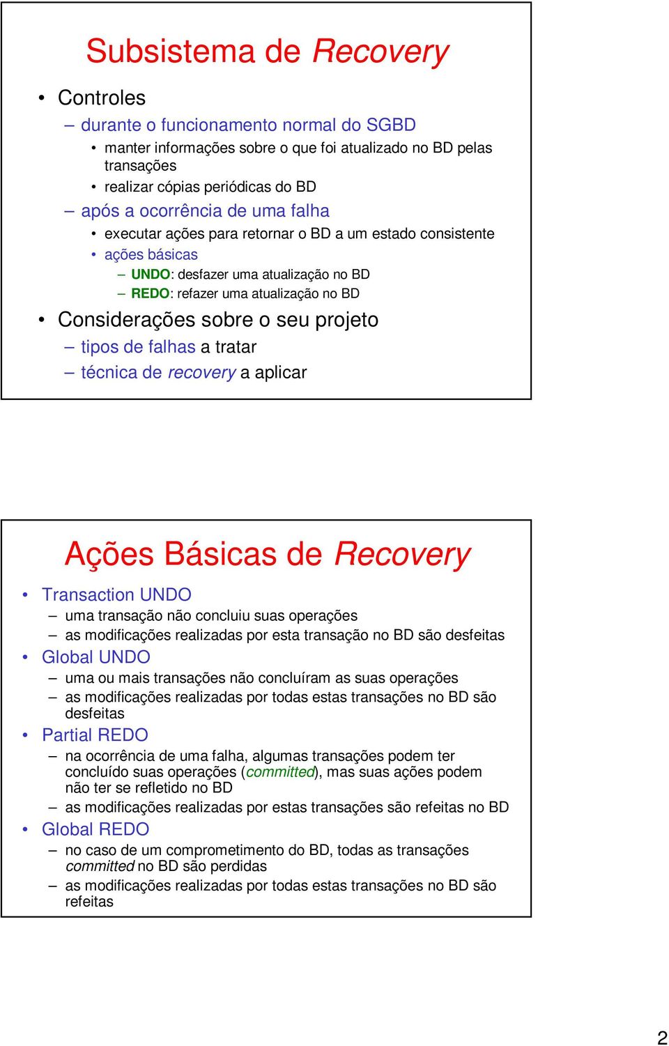 falhas a tratar técnica de recovery a aplicar Ações Básicas de Recovery Transaction UNDO uma transação não concluiu suas operações as modificações realizadas por esta transação no BD são desfeitas