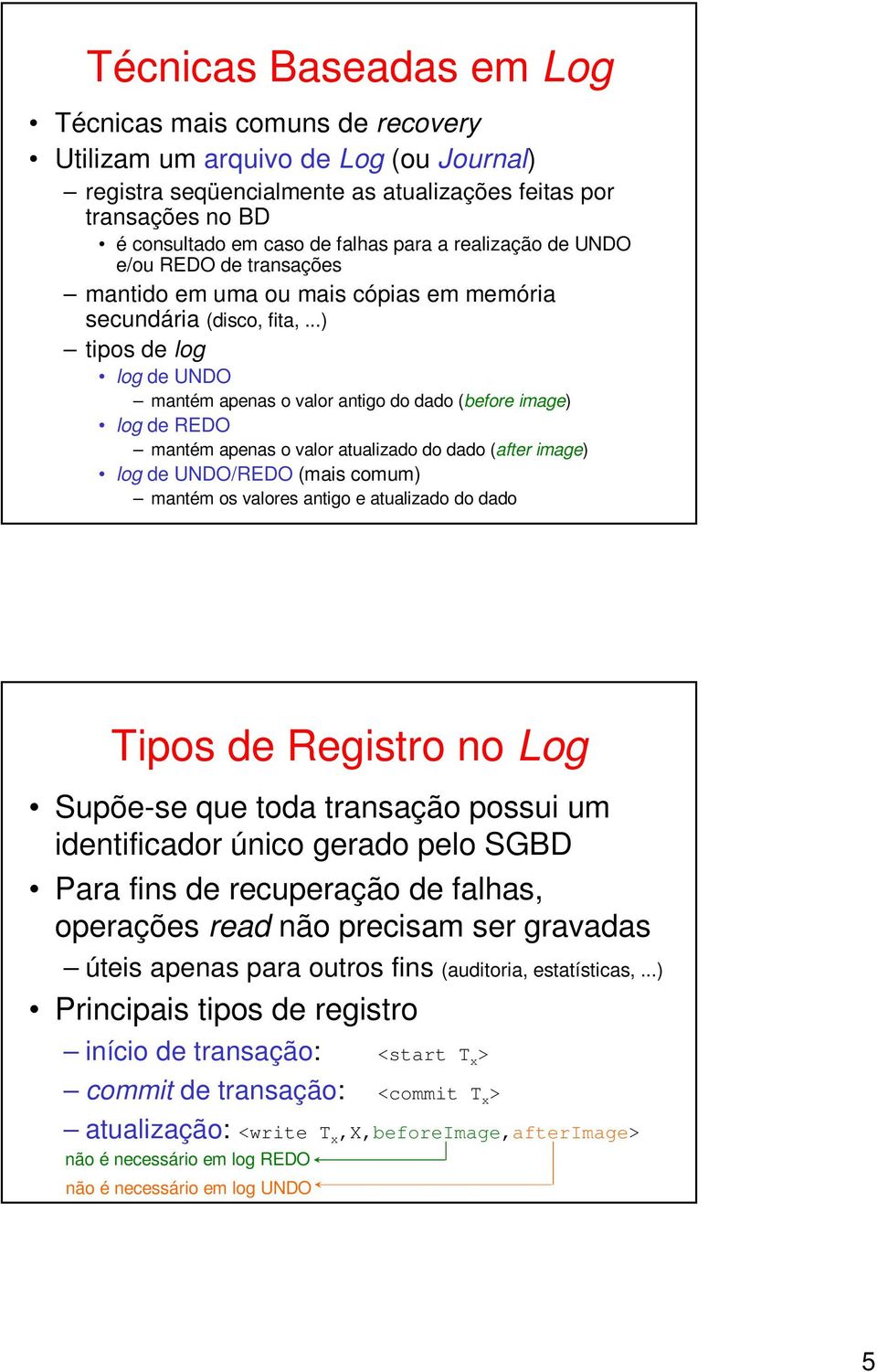 ..) tipos de log log de UNDO mantém apenas o valor antigo do dado (before image) log de REDO mantém apenas o valor atualizado do dado (after image) log de UNDO/REDO (mais comum) mantém os valores