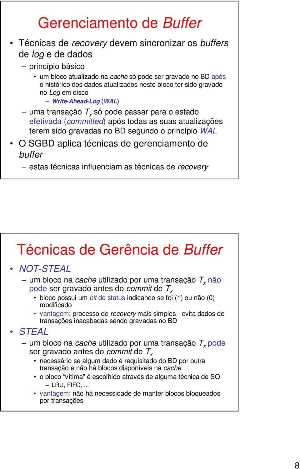 no BD segundo o princípio WAL O SGBD aplica técnicas de gerenciamento de buffer estas técnicas influenciam as técnicas de recovery Técnicas de Gerência de Buffer NOT-STEAL um bloco na cache utilizado