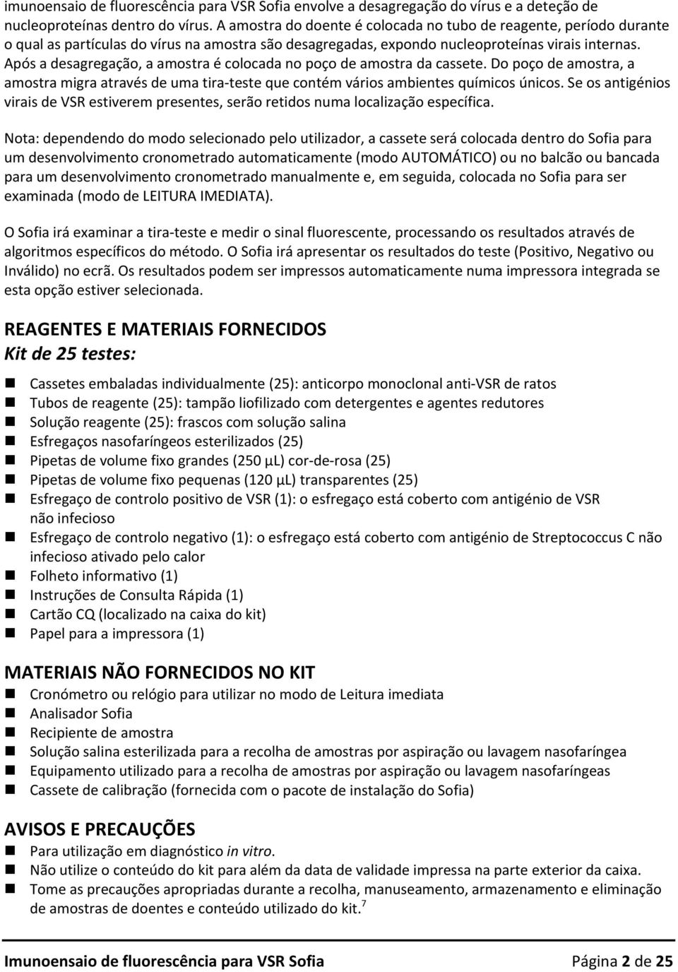 Após a desagregação, a amostra é colocada no poço de amostra da cassete. Do poço de amostra, a amostra migra através de uma tira teste que contém vários ambientes químicos únicos.